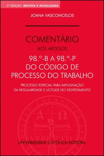 Imagem de Comentário aos Artigos 98.º - B a 98.º - P do Código de Processo do Trabalho-Proc. Especial para Impugnação da Reg. e Licitude do Despedimento