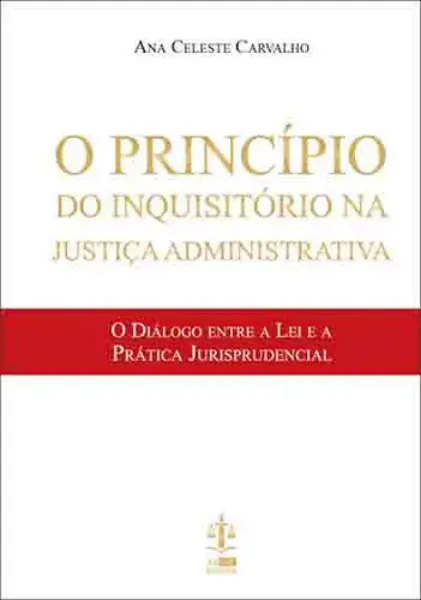 Imagem de O Princípio do Inquisitório na Justiça Administrativa - O Diálogo entre a Lei e a Prática Jurisprudencial
