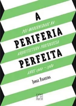 Picture of Book A Periferia Perfeita: Pós-Modernidade na Arquitectura Portuguesa - Anos 1960-1980