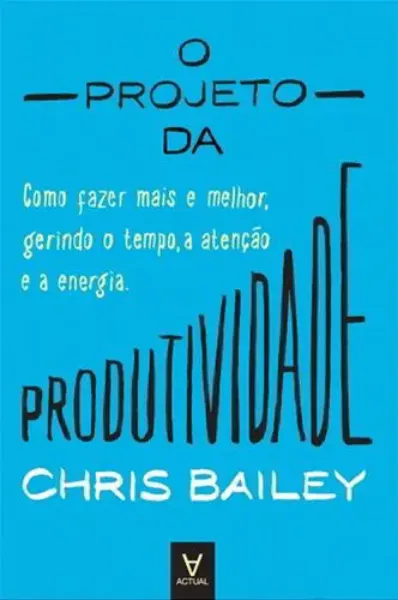 Imagem de O Projeto da Produtividade - Como Fazer Mais e Melhor Gerindo o Tempo, a Atenção e a Energia