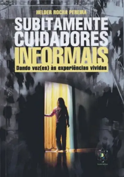 Imagem de Subitamente Cuidadores Informais: Dando Voz(es) Experiências Vividas