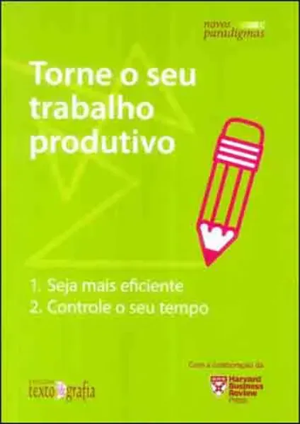 Imagem de Torne o Seu Trabalho Produtivo: 1 - Seja Mais Eficiente - 2 - Controle o Seu Tempo
