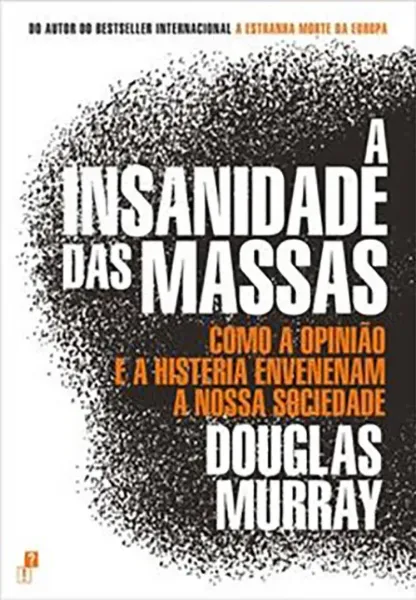 Imagem de A Insanidade das Massas: Como a Opinião e a Histeria Envenenam a Nossa Sociedade