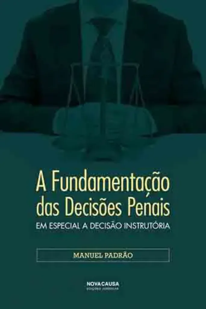 Imagem de A Fundamentação das Decisões Penais - Em Especial a Decisão Instrutória