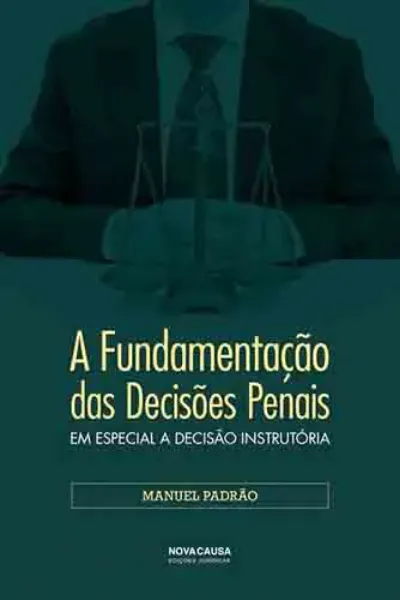 Imagem de A Fundamentação das Decisões Penais - Em Especial a Decisão Instrutória