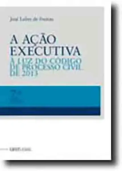 Imagem de A Ação Executiva - À Luz do Código de Processo Civil de 2013