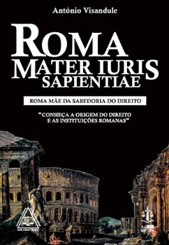 Imagem de Roma Mater Iuris Sapientiae - Roma Mãe da Sabedoria do Direito - "Conheça a Origem do Direito e as Instituições Romanas"
