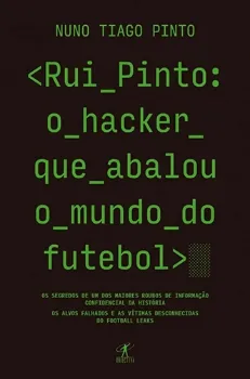 Imagem de Rui Pinto: O Hacker que Abalou o Mundo do Futebol