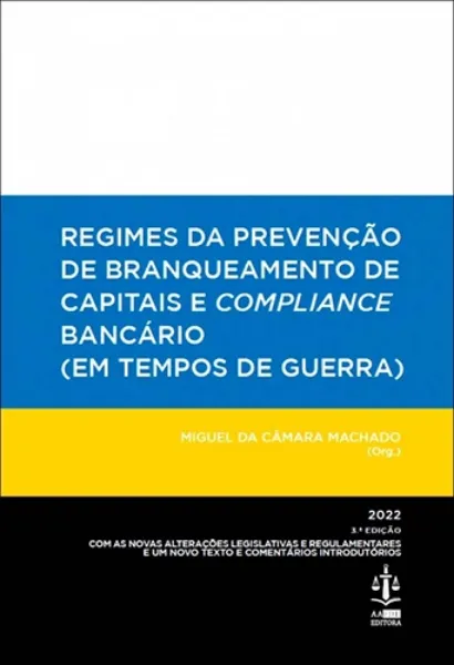 Imagem de Regimes da Prevenção de Branqueamento de Capitais e Compliance Bancário (Em Tempos de Guerra): Com as Novas Alterações Legislativas e Regulamentares e Um Novo Texto e Comentários Introdutórios