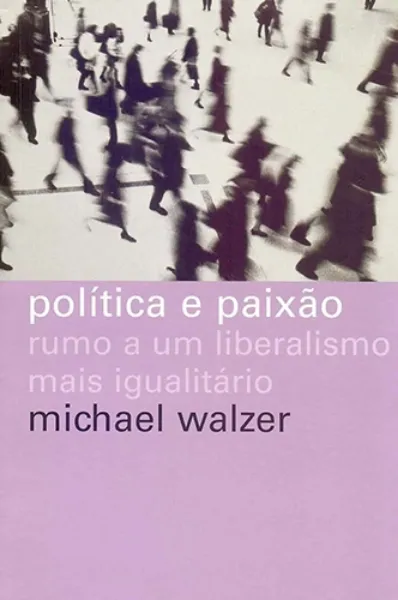 Imagem de Política e Paixão: Rumo a Um Liberalismo Igualitário