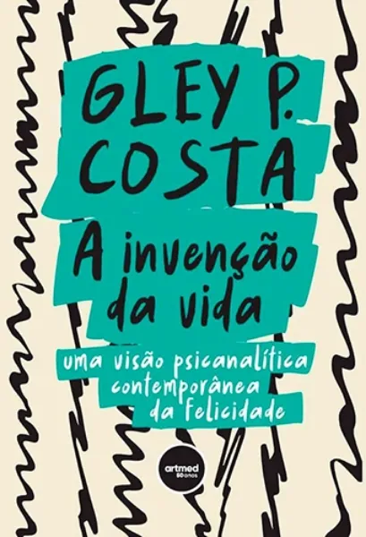 Imagem de A Invenção da Vida - Uma visão Psicanalítica Contemporânea da Felicidade