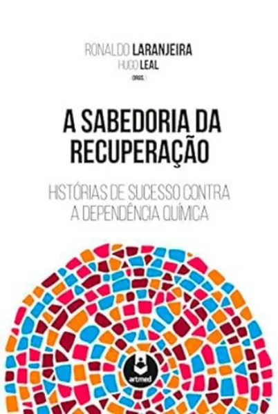 Imagem de A Sabedoria da Recuperação : Histórias de Sucesso Contra a Dependência Química