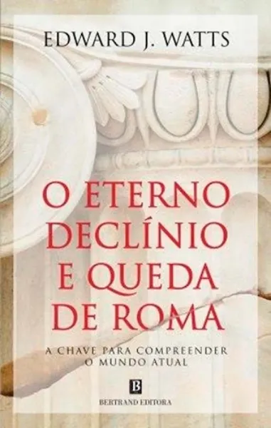 Imagem de O Eterno Declínio e Queda de Roma - A Chave para Compreender o Mundo Atual