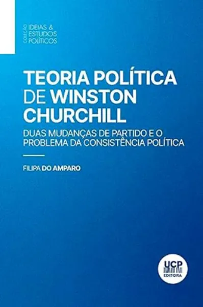 Imagem de Teoria Política de Winston Churchill - Duas Mudanças de Partido e o Problema da Consistência Política