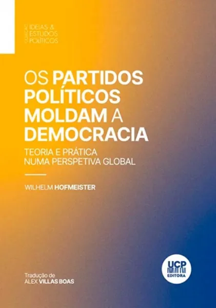 Imagem de Os Partidos Políticos Moldam a Democracia - Teoria e Prática Numa Perspetiva Global