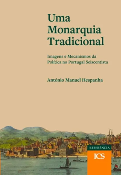 Imagem de Uma Monarquia Tradicional - Imagens e Mecanismos da Política no Portugal Seiscentista