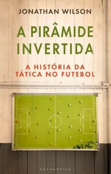 Imagem de A Pirâmide Invertida - A História da Tática no Futebol