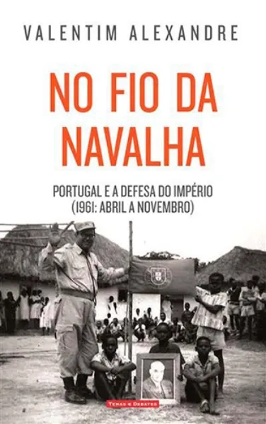 Imagem de No Fio da Navalha - Portugal e a Defesa do Império (1961: Abril a Novembro)