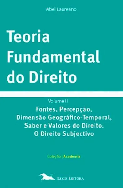 Imagem de Teoria Fundamental do Direito  Vol. II - Fontes, Percepção, Dimensão Geográfico-Temporal, Saber e Valores do Direito. O Direito Subjectivo
