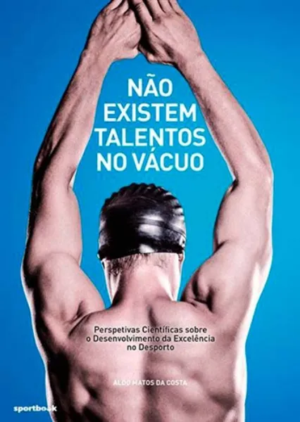Imagem de Não Existem Talentos no Vácuo - Perspetivas Científicas Sobre o Desenvolvimento da Excelência no Desporto