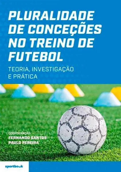 Imagem de Pluralidade de Conceções no Treino de Futebol - Teoria, Investigação e Prática